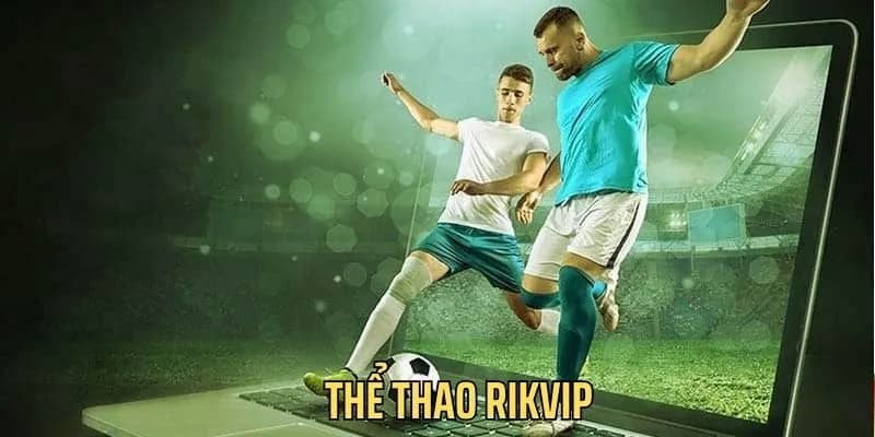 Thể Thao Rikvip Thể Thao Rikvip mang đến gì cho người chơi?